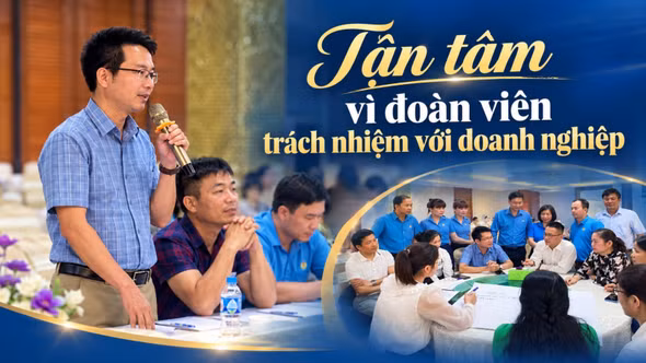 Tận tâm vì đoàn viên, trách nhiệm với doanh nghiệp