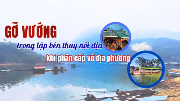 Gỡ vướng trong lập bến thủy nội địa khi phân cấp về địa phương
