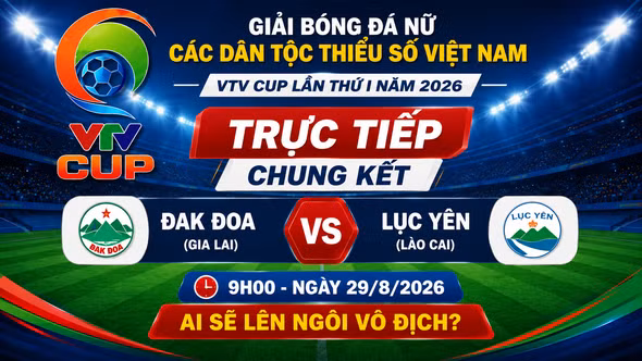 TRỰC TIẾP chung kết VTV Cup 2026 (9h ngày 29/8): Đak Đoa vs Lục Yên - Ai sẽ lên ngôi vô địch?