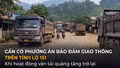 Cần có phương án bảo đảm giao thông trên Tỉnh lộ 151 khi hoạt động vận tải quặng tăng trở lại