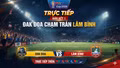 Trực tiếp Bán kết 1 VTV Cup 2026 (8h): Đak Đoa chạm trán Lâm Bình