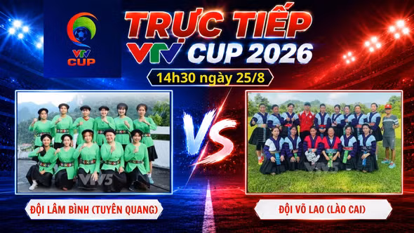 TRỰC TIẾP VTV Cup 2026 (14h30 ngày 25/8): Đội Lâm Bình (Tuyên Quang) vs Đội Võ Lao (Lào Cai)