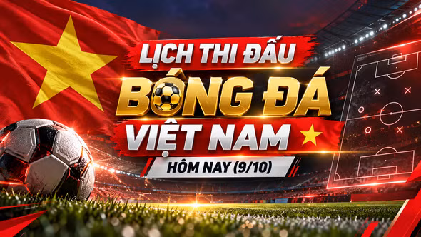 Lịch thi đấu và trực tiếp bóng đá Việt Nam hôm nay 9/10/2026