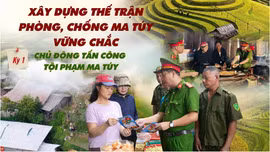 Kỳ 1: Chủ động tấn công tội phạm ma túy