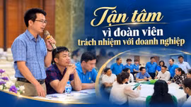 Tận tâm vì đoàn viên, trách nhiệm với doanh nghiệp