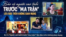 Kỳ 1: Người cao tuổi trước “ma trận” lừa đảo trên không gian mạng