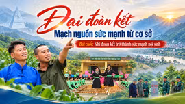Bài cuối: Khi đoàn kết trở thành sức mạnh nội sinh