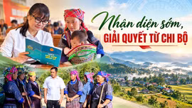 Nhận diện sớm, giải quyết từ chi bộ