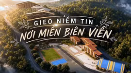 Phóng sự tài liệu: Gieo niềm tin nơi miền biên viễn 