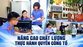 Nâng cao chất lượng thực hành quyền công tố