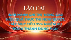 Lào Cai ban hành Chỉ thị nâng cao hiệu quả thực hiện nghị quyết, đặt mục tiêu 95% nhiệm vụ hoàn thành đúng hạn