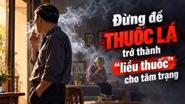 Đừng để thuốc lá trở thành “liều thuốc” cho tâm trạng