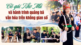 Cô gái Khơ Mú và hành trình quảng bá văn hóa trên không gian số