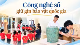Công nghệ số giữ gìn bảo vật quốc gia