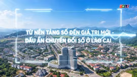 Phóng sự tài liệu: Từ nền tảng số đến giá trị mới - Dấu ấn chuyển đổi số ở Lào Cai