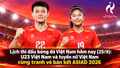 Lịch thi đấu bóng đá Việt Nam hôm nay (25/9): U23 Việt Nam và tuyển nữ Việt Nam cùng tranh vé bán kết ASIAD 2026