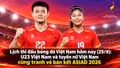Lịch thi đấu bóng đá Việt Nam hôm nay (25/9): U23 Việt Nam và tuyển nữ Việt Nam cùng tranh vé bán kết ASIAD 2026