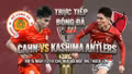 TRỰC TIẾP CAHN vs Kashima Antlers, 19h15 ngày 13/10: Chủ nhà quyết giành điểm