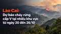 Lào Cai: Dự báo cháy rừng cấp V tại nhiều khu vực từ ngày 20 đến 26/10