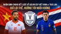 Nhận định chung kết lượt về ASEAN Cup Việt Nam vs Thái Lan: Giữ lợi thế, hướng tới ngôi vương