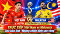 TRỰC TIẾP Việt Nam vs Malaysia (16 giờ hôm nay 5/10): Chờ bản lĩnh “Những chiến binh sao vàng”