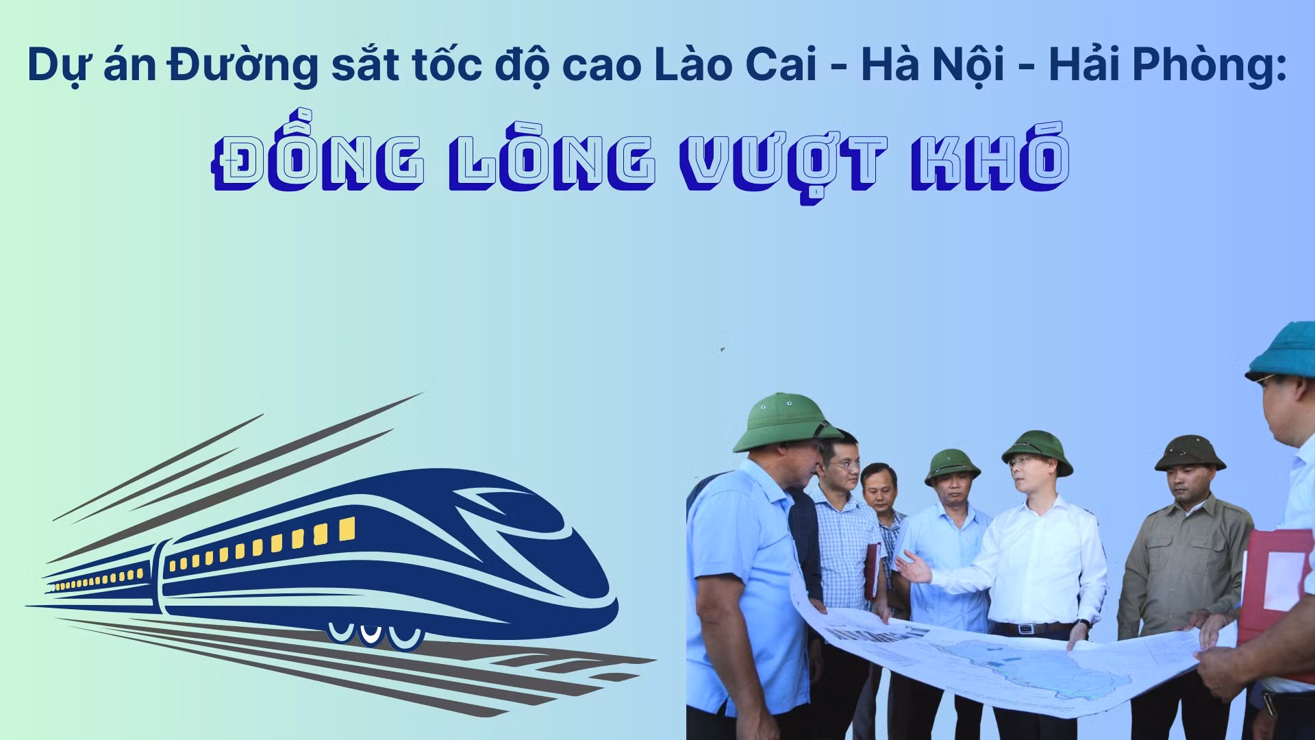 Dự án Đường sắt tốc độ cao Lào Cai - Hà Nội - Hải Phòng: Đồng lòng vượt khó
