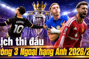Lịch vòng 3 Ngoại hạng Anh 2026/27: Arsenal đại chiến Chelsea, MU vs Everton