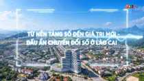 Phóng sự tài liệu: Từ nền tảng số đến giá trị mới - Dấu ấn chuyển đổi số ở Lào Cai