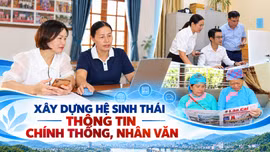 Xây dựng hệ sinh thái thông tin chính thống, nhân văn ở cơ sở