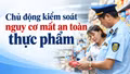 Chủ động kiểm soát nguy cơ mất an toàn thực phẩm