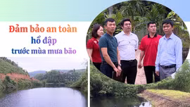 Đảm bảo an toàn hồ đập trước mùa mưa bão