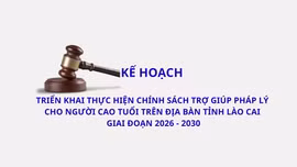 Kế hoạch triển khai thực hiện chính sách trợ giúp pháp lý cho người cao tuổi trên địa bàn tỉnh Lào Cai, giai đoạn 2026 - 2030