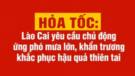HỎA TỐC: Lào Cai yêu cầu chủ động ứng phó mưa lớn, khẩn trương khắc phục hậu quả thiên tai