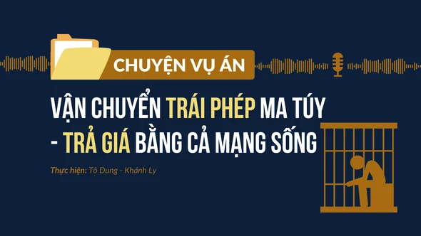 Vận chuyển trái phép ma túy - trả giá bằng cả mạng sống