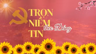 Trọn niềm tin theo Đảng