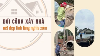 Đổi công làm nhà - nét đẹp tình làng nghĩa xóm