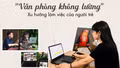 “Văn phòng không tường” xu hướng làm việc của người trẻ