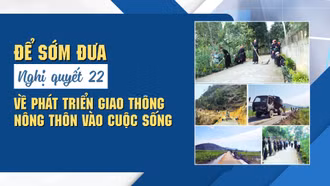 Để sớm đưa Nghị quyết 22 về phát triển giao thông nông thôn vào cuộc sống