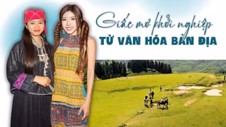 Giấc mơ khởi nghiệp từ văn hóa bản địa