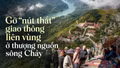Gỡ “nút thắt” giao thông liên vùng ở thượng nguồn sông Chảy