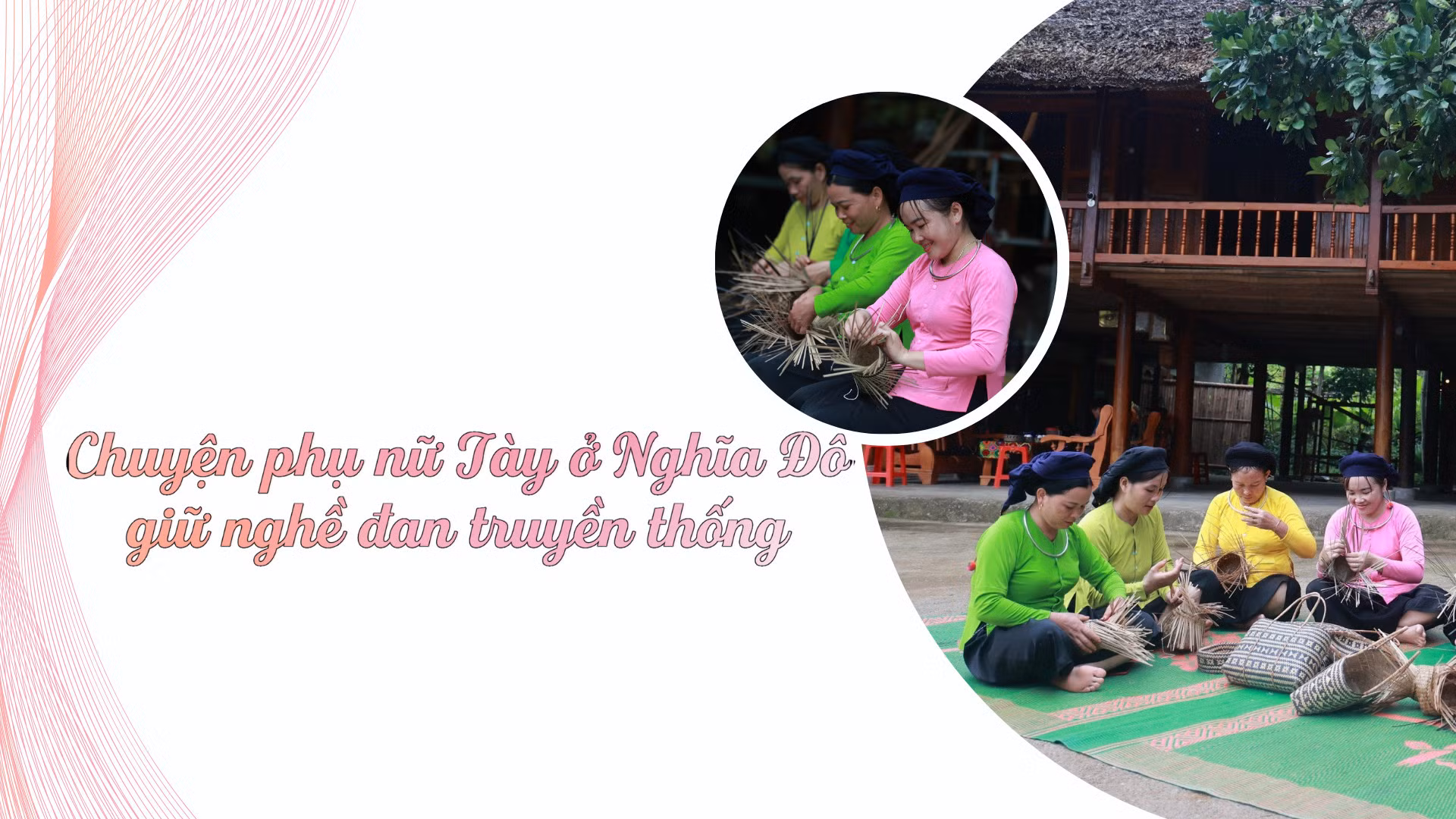 Chuyện phụ nữ Tày ở Nghĩa Đô giữ nghề đan truyền thống