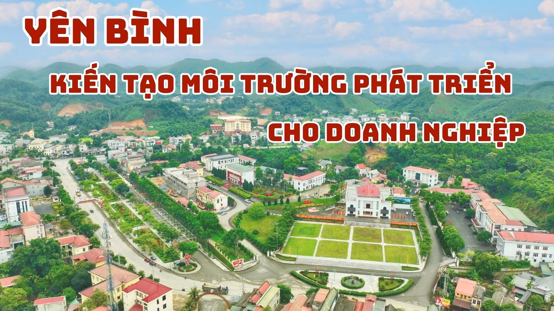 Yên Bình kiến tạo môi trường phát triển cho doanh nghiệp 