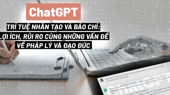 ChatGPT, Trí tuệ nhân tạo và Báo chí: Lợi ích, rủi ro cùng những vấn đề về pháp lý và đạo đức