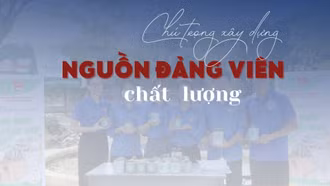 Chú trọng xây dựng nguồn đảng viên chất lượng
