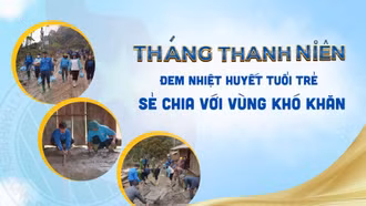 Tháng Thanh niên: Đem nhiệt huyết tuổi trẻ sẻ chia với vùng khó khăn