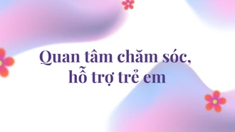 Quan tâm chăm sóc, hỗ trợ trẻ em