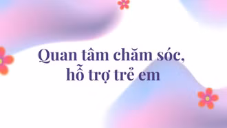 Quan tâm chăm sóc, hỗ trợ trẻ em