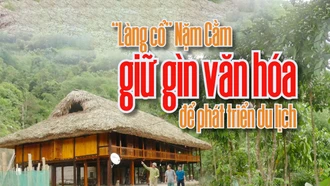 “Làng cổ” Nặm Cằm giữ gìn văn hóa để phát triển du lịch