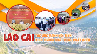 LÀO CAI TẠO SỨC MẠNH NỘI SINH, KHƠI NGUỒN KHÁT VỌNG PHÁT TRIỂN