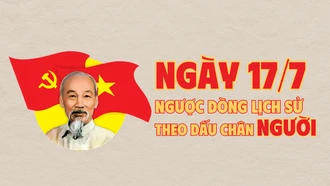 Ngày 17/7: Ngược dòng lịch sử theo dấu chân Bác Hồ